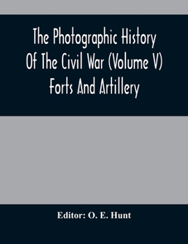 Forts and Artillery (The Photographic History of the Civil War in Ten Volumes, Volume 5)