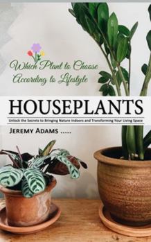 Paperback Houseplants: Which Plant to Choose According to Lifestyle (Unlock the Secrets to Bringing Nature Indoors and Transforming Your Livi Book