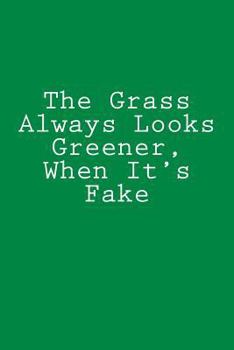 Paperback The Grass Always Looks Greener, When It's Fake: Notebook Book