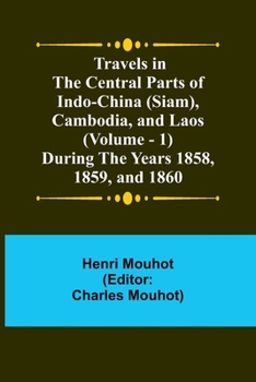 Paperback Travels in the Central Parts of Indo-China (Siam), Cambodia, and Laos (Vol. 1) During the Years 1858, 1859, and 1860 Book