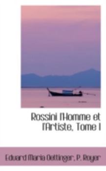 Rossini l'Homme et l'Artiste, Tome I