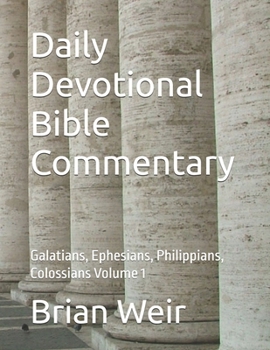 Daily Devotional Bible Commentary: Galatians, Ephesians, Philippians, Colossians Volume 1