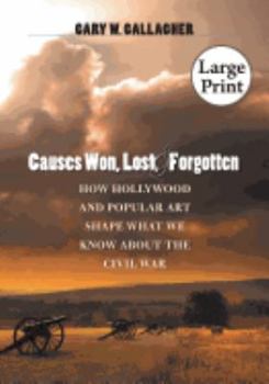Hardcover Causes Won, Lost, and Forgotten: How Hollywood and Popular Art Shape What We Know about the Civil War Book