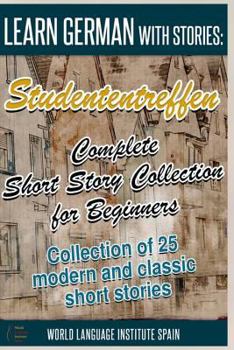 Paperback Learn German with Stories: Studententreffen Complete Short Story Collection for Beginners: Collection of 25 Modern and Classic Short Stories Book