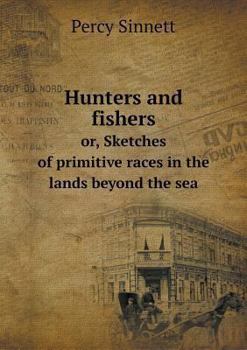 Paperback Hunters and fishers or, Sketches of primitive races in the lands beyond the sea Book