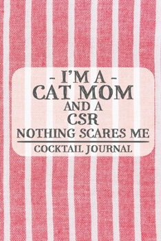 I'm a Cat Mom and a CSR Nothing Scares Me Cocktail Journal: Blank Cocktail Journal to Write in for Women, Bartenders, Drink and Alcohol Log, Document all Your Special Recipes and Notes for Your Favori