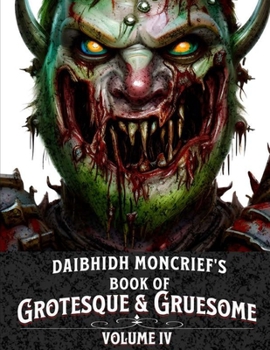 Daibhidh Moncrief's Book of Grotesque & Gruesome: Volume IV