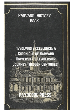 Paperback Harvard History Book: "Evolving Excellence: A Chronicle of Harvard University's Leadership Journey Through Centuries" Book