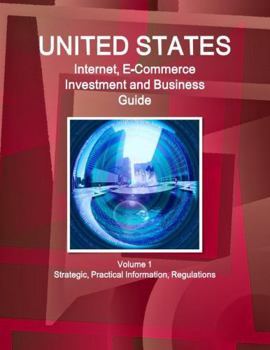 Paperback United States Internet, E-Commerce Investment and Business Guide Volume 1 Strategic, Practical Information, Regulations Book