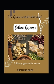 Paperback The Quintessential Cookbook Of Celiac Disease: A Dietary Approach For Starters [Large Print] Book