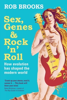 Sex, Genes and Rock 'n' Roll: How Evolution Has Shaped the Modern World