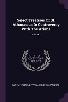 Paperback Select Treatises Of St. Athanasius In Controversy With The Arians; Volume 3 Book