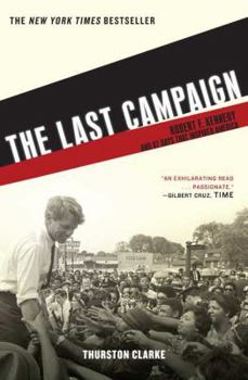 The Last Campaign: Robert F. Kennedy and 82 Days That Inspired America