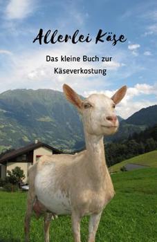 Allerlei Käse: Das kleine Buch zur Käserverkostung | Schöne Geschenkidee für Käsefreunde | Formular zum Notieren auf ca. 120 Seiten | Handlich in DIN ... | Set zum Schenken von Käse (German Edition)