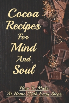 Paperback Cocoa Recipes For Mind And Soul: How To Make At Home With Easy Steps: Unsweetened Cocoa Powder Recipes Book