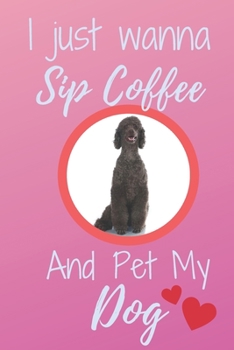 I Just Wanna Sip Coffee And Pet My Dog - Notebook Brown Standard Poodle Dog: signed Notebook/Journal Book to Write in, (6” x 9”), 120 Pages