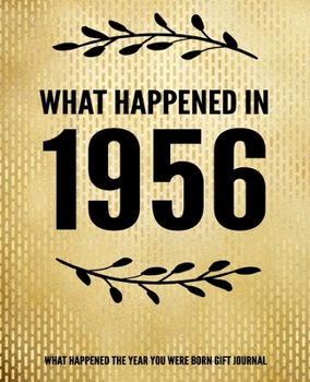 What Happened In 1956 - What Happened During Your Birth Year Gift Journal: The Year You Were Born Book 7.5x9.25 120 Pg Journal Notebook Better Than A Card 64th Birthday Gift
