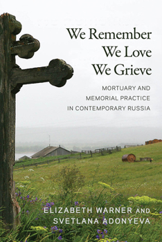 Hardcover We Remember, We Love, We Grieve: Mortuary and Memorial Practice in Contemporary Russia Book