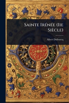 Sainte IrÃ(c)nÃ(c)e (Iie Siècle) (French Edition)