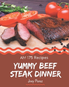 Paperback Ah! 175 Yummy Beef Steak Dinner Recipes: Yummy Beef Steak Dinner Cookbook - The Magic to Create Incredible Flavor! Book