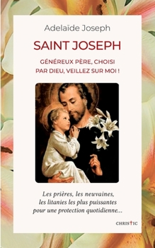 Paperback Saint Joseph: Généreux père, choisi par Dieu, veillez sur moi ! [French] Book