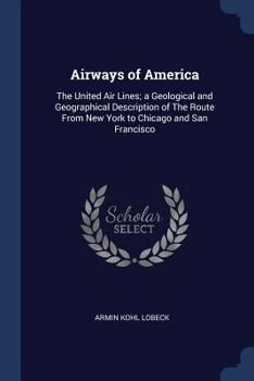 Paperback Airways of America: The United Air Lines; a Geological and Geographical Description of The Route From New York to Chicago and San Francisc Book