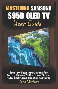 Paperback Mastering Samsung S95D OLED TV User Guide: Step-by-Step Instructions for Setup, Picture Calibration, Smart Hub, and Home Theater Features Book