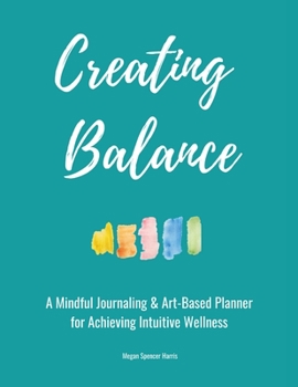 Paperback Creating Balance: A Mindful Journaling & Art-Based Planner for Achieving Intuitive Wellness Book