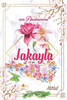 An Awesome Jakayla Journal: Awesome (Diary, Notebook) Personalized Custom Name - Flowers (6 x 9 - Blank Lined 120 Pages A Wonderful Journal for an Awesome Life Personalized First Name Personal Writing