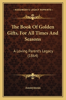 The Book Of Golden Gifts, For All Times And Seasons: A Loving Parent's Legacy