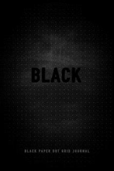 Black - Black Paper Dot Grid Journal: Notebook With Blank Pages To Write, Draw And Sketch - For Gel, Ink, Pens, Metallic, Markers ( 6x9 Inches - 100 Pages )