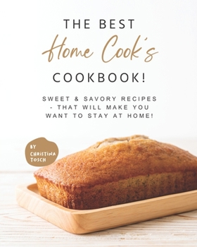 Paperback The Best Home Cook's Cookbook!: Sweet & Savory Recipes - that will Make You Want to Stay at Home! Book