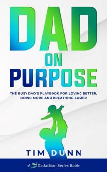 Paperback Dad On Purpose: The Busy Dad's Playbook for Loving Better, Doing More and Breathing Easier Book