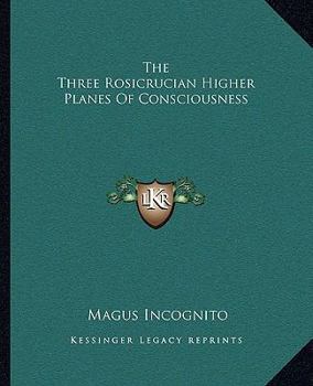 Paperback The Three Rosicrucian Higher Planes Of Consciousness Book