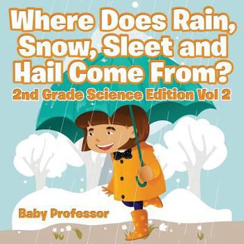 Paperback Where Does Rain, Snow, Sleet and Hail Come From? 2nd Grade Science Edition Vol 2 Book