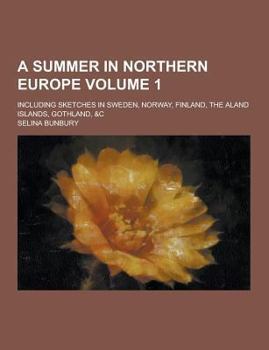 Paperback A Summer in Northern Europe; Including Sketches in Sweden, Norway, Finland, the Aland Islands, Gothland, &C Volume 1 Book