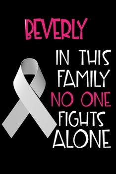 BEVERLY In This Family No One Fights Alone: Personalized Name Notebook/Journal Gift For Women Fighting Lung Cancer. Cancer Survivor / Fighter Gift for the Warrior in your life Writing Poetry, Diary, G