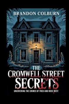 The Cromwell Street Secrets: Uncovering The Crimes Of Fred And Rose West