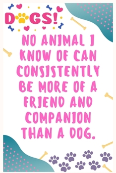 No animal I know of can consistently be more of a friend and companion than a dog: Journal Notebook for Dog Lover  6' x 9', 100  Lined pages