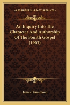 An Inquiry Into the Character and Authorship of the Fourth Gospel
