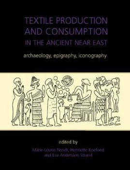 Hardcover Textile Production and Consumption in the Ancient Near East: Archaeology, Epigraphy, Iconography Book