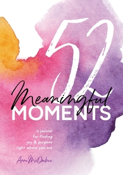 Paperback 52 Meaningful Moments: A Journal for Finding Joy and Purpose Right Where You Are Book