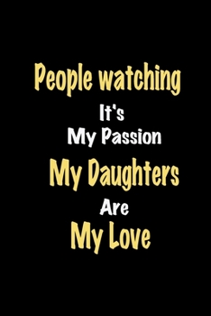 Paperback People watching It's My Passion My Daughters Are My Love: Lined notebook / Great People watching Funny quote in this People watching Journal, This Per Book
