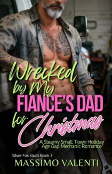 Wrecked by My Fiance’s Dad for Christmas: A Steamy Small Town Holiday Age Gap Mechanic Romance (Silver Fox Studs)