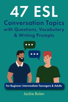 Paperback 47 ESL Conversation Topics with Questions, Vocabulary & Writing Prompts: For Beginner-Intermediate Teenagers & Adults Book