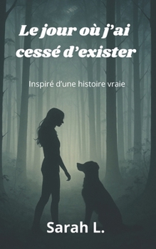 Le jour où j'ai cessé d'exister: Inspiré d'une histoire vraie (French Edition)