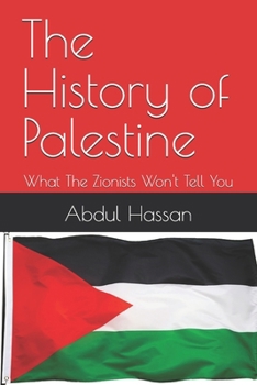 The History of Palestine: What The Zionists Won't Tell You