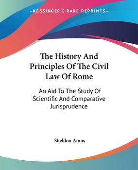 The History and Principles of the Civil Law of Rome: An Aid to the Study of Scientific and Comparative