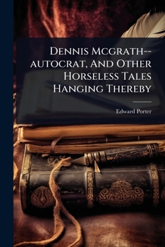 Paperback Dennis Mcgrath--autocrat, And Other Horseless Tales Hanging Thereby Book