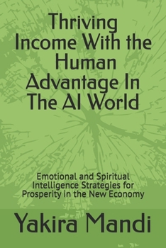 Thriving Income With The Human Advantage In The AI World: Emotional and Spiritual Intelligence Strategies for Prosperity in the New Economy